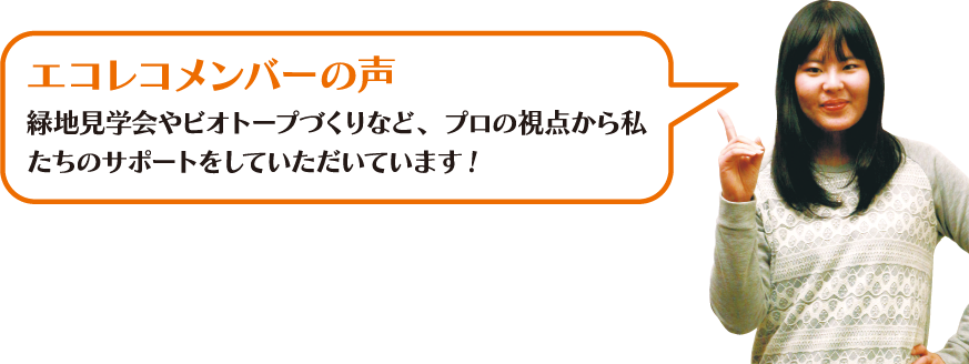 エコレコメンバーの声 緑地見学会やビオトープづくりなど、プロの視点から私たちのサポートをしていただいています！